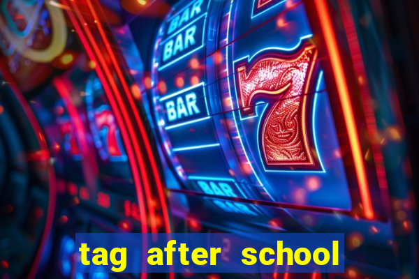 tag after school apk download